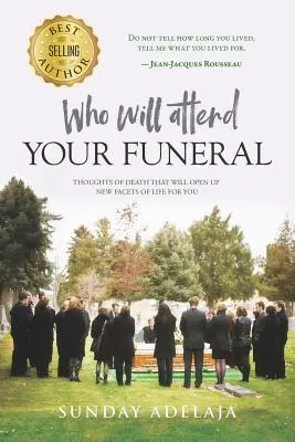 Cine va participa la înmormântarea ta: Gânduri despre moarte care îți vor deschide noi fațete ale vieții - Who Will Attend Your Funeral: Thoughts of Death That Will Open Up New Facets of Life for You