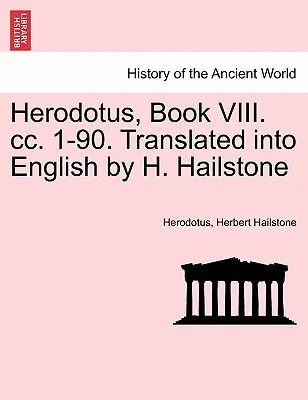 Herodot, Cartea VIII. CC. 1-90. Tradusă în engleză de H. Hailstone - Herodotus, Book VIII. CC. 1-90. Translated Into English by H. Hailstone