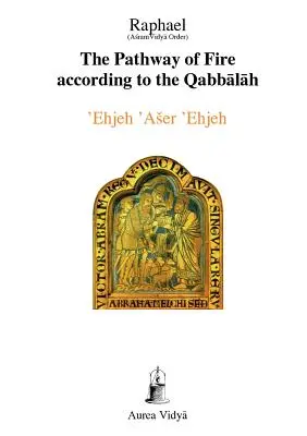 Calea focului conform Qabbalah: 'Ehjeh 'Aser 'Ehjeh, Eu sunt Cel ce sunt - The Pathway of Fire According to the Qabbalah: 'Ehjeh 'Aser 'Ehjeh, I am That I am