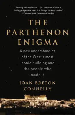 Enigma Parthenonului: O nouă înțelegere a celei mai emblematice clădiri din lume și a oamenilor care au realizat-o - The Parthenon Enigma: A New Understanding of the World's Most Iconic Building and the People Who Made It