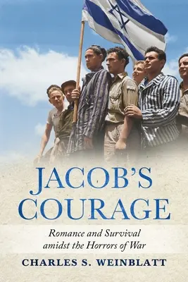 Curajul lui Jacob: Romantism și supraviețuire în mijlocul ororilor războiului: Jacob Jacob: Romance and Survival amidst the Horrors of War - Jacob's Courage: Romance and Survival amidst the Horrors of War