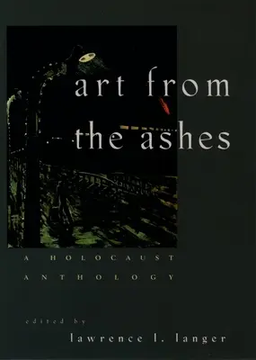 Arta din cenușă: O antologie a Holocaustului - Art from the Ashes: A Holocaust Anthology