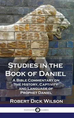 Studii în Cartea lui Daniel: Un comentariu biblic despre istoria, captivitatea și limba profetului Daniel - Studies in the Book of Daniel: A Bible Commentary on the History, Captivity and Language of Prophet Daniel