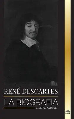 Ren Descartes: Biografia filosofului, matematicianului, omului de știință și catolicului laic francez - Ren Descartes: La biografa de un filsofo, matemtico, cientfico y catlico laico francs