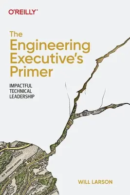Abecedarul directorului de inginerie: Leadership tehnic de impact - The Engineering Executive's Primer: Impactful Technical Leadership