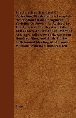 Standardul american de perfecțiune, ilustrat - o descriere completă a tuturor varietăților recunoscute de păsări de curte - revizuită de American Poultry as - The American Standard of Perfection, Illustrated - A Complete Description of All Recognized Varieties of Fowls - As Revised by the American Poultry as