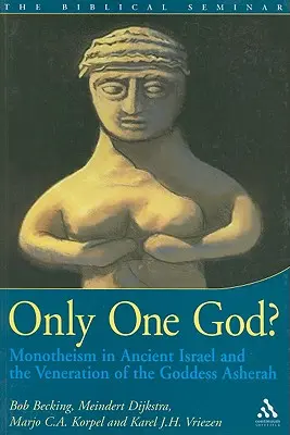Un singur Dumnezeu?: Monoteismul în Israelul antic și venerarea zeiței Asherah - Only One God?: Monotheism in Ancient Israel and the Veneration of the Goddess Asherah