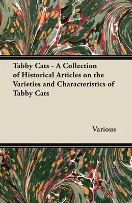 Tabby Cats - O colecție de articole istorice despre varietățile și caracteristicile pisicilor Tabby - Tabby Cats - A Collection of Historical Articles on the Varieties and Characteristics of Tabby Cats