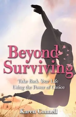 Beyond Surviving: Întoarceți-vă viața folosind puterea de a alege - Beyond Surviving: Take Back Your Life Using the Power of Choice