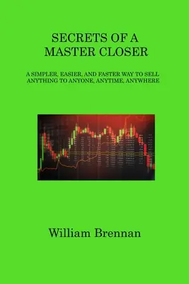 Secretele unui maestru al vânzării: Un mod mai simplu, mai ușor și mai rapid de a vinde orice oricui, oricând, oriunde - Secrets of a Master Closer: A Simpler, Easier, and Faster Way to Sell Anything to Anyone, Anytime, Anywhere