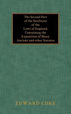 A doua parte a Institutelor legilor din Anglia - The Second Part of the Institutes of the Laws of England