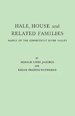 Familiile Hale, House și familiile înrudite, în principal din valea râului Connecticut - Hale, House and Related Families, Mainly of the Connecticut River Valley
