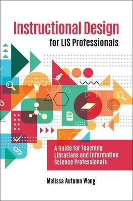 Instructional Design for LIS Professionals: Un ghid pentru instruirea bibliotecarilor și a profesioniștilor din domeniul științei informării - Instructional Design for LIS Professionals: A Guide for Teaching Librarians and Information Science Professionals