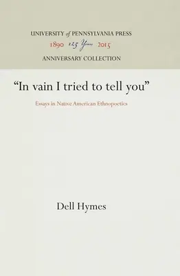 In Vain I Tried to Tell You: Eseuri în etnopoetica nativilor americani - In Vain I Tried to Tell You: Essays in Native American Ethnopoetics