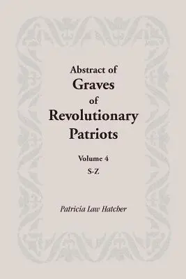 Rezumat al mormintelor patrioților revoluționari: Volumul 4, S-Z - Abstract of Graves of Revolutionary Patriots: Volume 4, S-Z