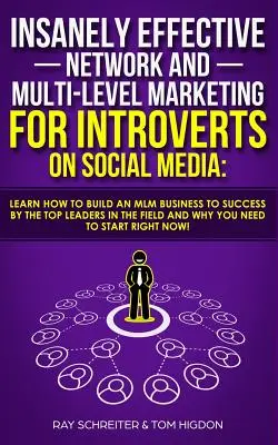 Insanely Effective Network And Multi-Level Marketing For Introverts On Social Media: Aflați cum să construiți o afacere MLM spre succes de către liderii de top - Insanely Effective Network And Multi-Level Marketing For Introverts On Social Media: Learn How to Build an MLM Business to Success by the Top Leaders