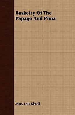 Basketry Of The Papago And Pima - Anthropological Papers of The American Museum of Natural History - Volume XVII. - Part IV.
