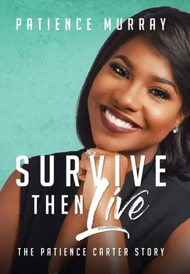 Supraviețuiește apoi trăiește: Povestea lui Patience Carter - Survive Then Live: The Patience Carter Story