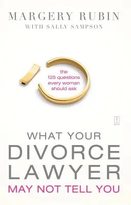 Ceea ce avocatul tău de divorț s-ar putea să nu-ți spună: Cele 125 de întrebări pe care fiecare femeie ar trebui să le pună - What Your Divorce Lawyer May Not Tell You: The 125 Questions Every Woman Should Ask