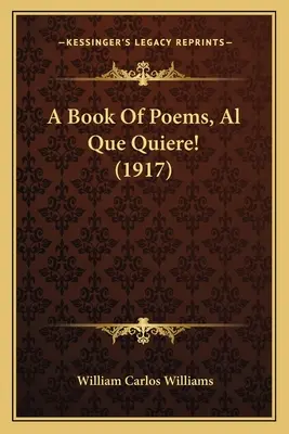 O carte de poezii, Al Que Quiere! (1917) a Book of Poems, Al Que Quiere! (1917) - A Book of Poems, Al Que Quiere! (1917) a Book of Poems, Al Que Quiere! (1917)