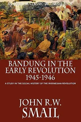 Bandung în revoluția timpurie, 1945-1946: Un studiu în istoria socială a revoluției indoneziene - Bandung in the Early Revolution, 1945-1946: A Study in the Social History of the Indonesian Revolution