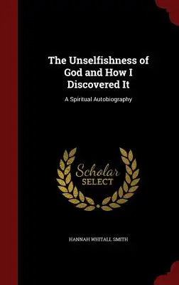 Altruismul lui Dumnezeu și modul în care l-am descoperit: The Unselfishness of God and How I Discovered It: O autobiografie spirituală - The Unselfishness of God and How I Discovered It: A Spiritual Autobiography