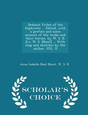Triburile beduine din Eufrat ... Edited, with a Preface and Some Account of the Arabs and Their Horses, by W. S. B. [i.e. W. S. Blunt] ... with Map - Bedouin Tribes of the Euphrates ... Edited, with a Preface and Some Account of the Arabs and Their Horses, by W. S. B. [i.E. W. S. Blunt] ... with Map