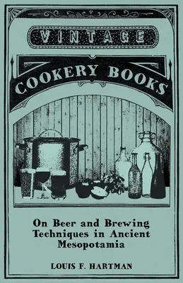 Despre bere și tehnici de fabricare a berii în Mesopotamia antică - On Beer and Brewing Techniques in Ancient Mesopotamia