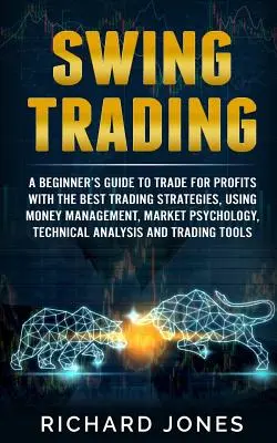 Swing Trading: Ghidul începătorului pentru a tranzacționa pentru profituri cu cele mai bune strategii de tranzacționare, folosind managementul banilor, psihologia pieței, T - Swing Trading: A Beginner's Guide To Trade For Profits With The Best Trading Strategies, Using Money Management, Market Psychology, T