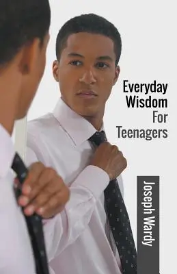 Înțelepciune de zi cu zi pentru adolescenți - Everyday Wisdom For Teenagers