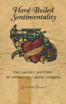 Hard-Boiled Sentimentality: Istoria secretă a povestirilor polițiste americane - Hard-Boiled Sentimentality: The Secret History of American Crime Stories