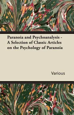 Paranoia și psihanaliza - O selecție de articole clasice despre psihologia paranoiei - Paranoia and Psychoanalysis - A Selection of Classic Articles on the Psychology of Paranoia