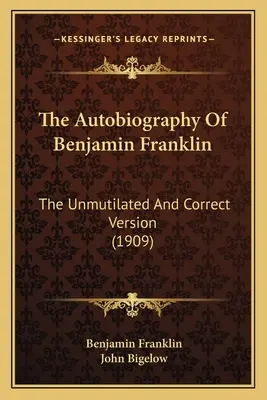Autobiografia lui Benjamin Franklin: versiunea corectă și neutilizată (1909) - The Autobiography Of Benjamin Franklin: The Unmutilated And Correct Version (1909)