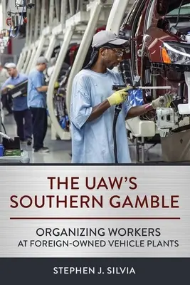 Gamble-ul sudic al Uaw: Organizarea lucrătorilor de la fabricile de vehicule deținute de străini - The Uaw's Southern Gamble: Organizing Workers at Foreign-Owned Vehicle Plants