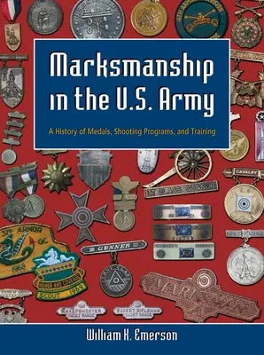 Marksmanship in the U.S. Army: O istorie a medaliilor, a programelor de tragere și a instruirii - Marksmanship in the U.S. Army: A History of Medals, Shooting Programs, and Training