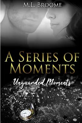 Momente nepăzite: A Modern Day Romance Continues - Unguarded Moments: A Modern Day Romance Continues