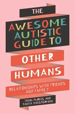 Awesome Autistic Guide to Other Humans - Relațiile cu prietenii și familia - Awesome Autistic Guide to Other Humans - Relationships with Friends and Family