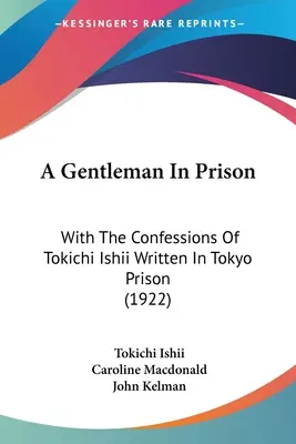 Un gentleman în închisoare: With The Confessions Of Tokichi Ishii Written In Tokyo Prison (1922) - A Gentleman In Prison: With The Confessions Of Tokichi Ishii Written In Tokyo Prison (1922)