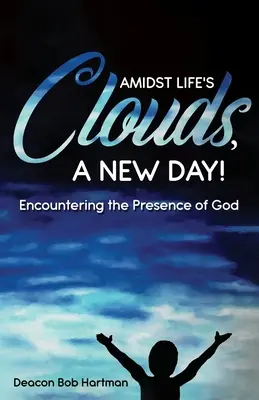 În mijlocul norilor vieții, o nouă zi: Întâlnirea cu prezența lui Dumnezeu - Amidst Life's Clouds, a New Day: Encountering the Presence of God