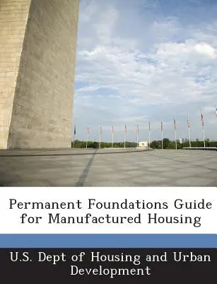Ghidul fundațiilor permanente pentru locuințe prefabricate - Permanent Foundations Guide for Manufactured Housing