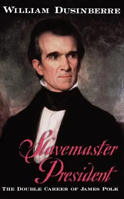 Slavemaster President: Dubla carieră a lui James Polk - Slavemaster President: The Double Career of James Polk