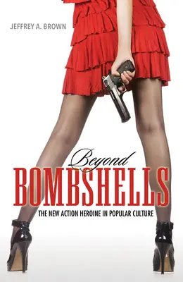 Dincolo de Bombshells: Noua eroină de acțiune în cultura populară - Beyond Bombshells: The New Action Heroine in Popular Culture