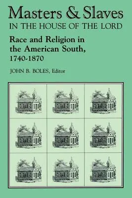 Masters and Slaves in the House of the Lord (Stăpâni și sclavi în Casa Domnului): Rasă și religie în sudul Americii, 1740-1870 - Masters and Slaves in the House of the Lord: Race and Religion in the American South, 1740-1870