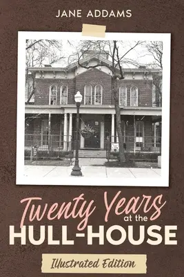 Douăzeci de ani la Hull-House: Ediție ilustrată - Twenty Years at the Hull-House: Illustrated Edition