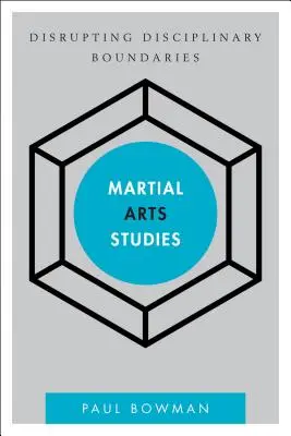 Studiul artelor marțiale: Perturbarea limitelor disciplinare - Martial Arts Studies: Disrupting Disciplinary Boundaries