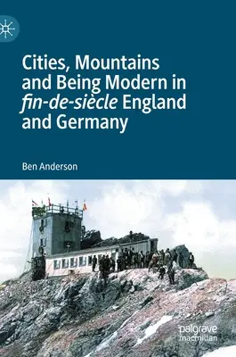 Orașe, munți și modernitate în Anglia și Germania sfârșitului de secol - Cities, Mountains and Being Modern in Fin-De-Sicle England and Germany