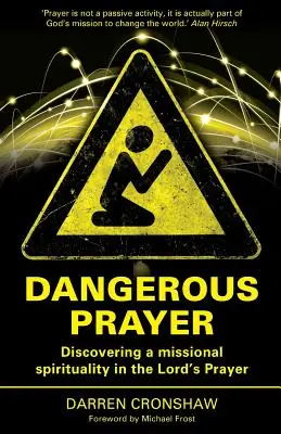 Rugăciunea periculoasă: Descoperirea unei spiritualități misionare în Rugăciunea Domnească - Dangerous Prayer: Discovering a Missional Spirituality in the Lord's Prayer