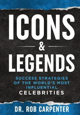 Icoane și legende: Strategiile de succes ale celor mai influente celebrități ale lumii - Icons & Legends: Success Strategies of the World's Must Influential Celebrities