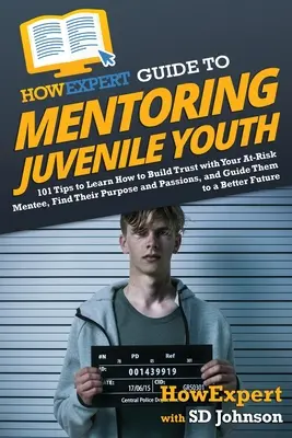 HowExpert Guide to Mentoring Juvenile Youth: 101 sfaturi pentru a învăța cum să construiești încredere în persoana ta aflată în situație de risc, să-i găsești scopul și pasiunile și să o ghidezi - HowExpert Guide to Mentoring Juvenile Youth: 101 Tips to Learn How to Build Trust with Your At-Risk Mentee, Find Their Purpose and Passions, and Guide