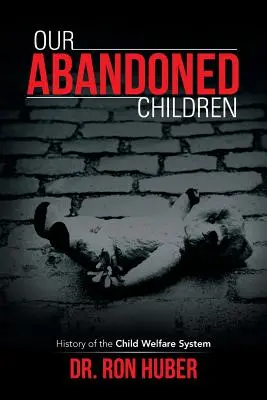 Copiii noștri abandonați: Istoria sistemului de protecție a copilului - Our Abandoned Children: History of the Child Welfare System